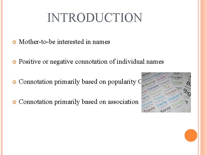INTRODUCTION Mother-to-be interested in names Positive or negative connotation of individual names Connotation primarily