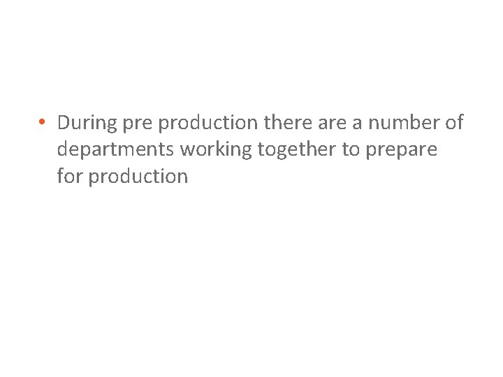  • During pre production there a number of departments working together to prepare