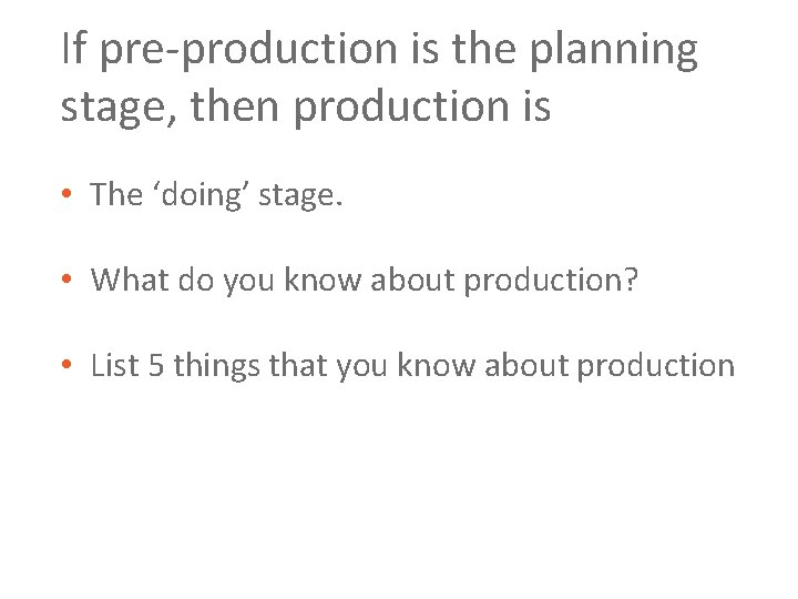 If pre production is the planning stage, then production is • The ‘doing’ stage.