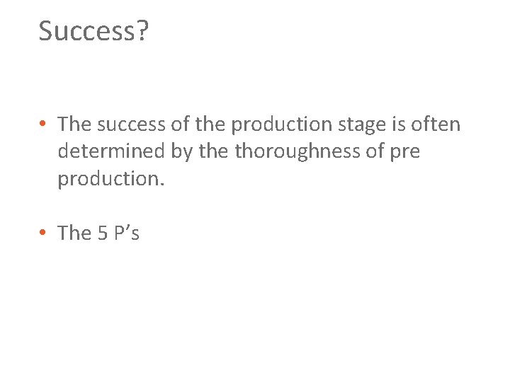 Success? • The success of the production stage is often determined by the thoroughness