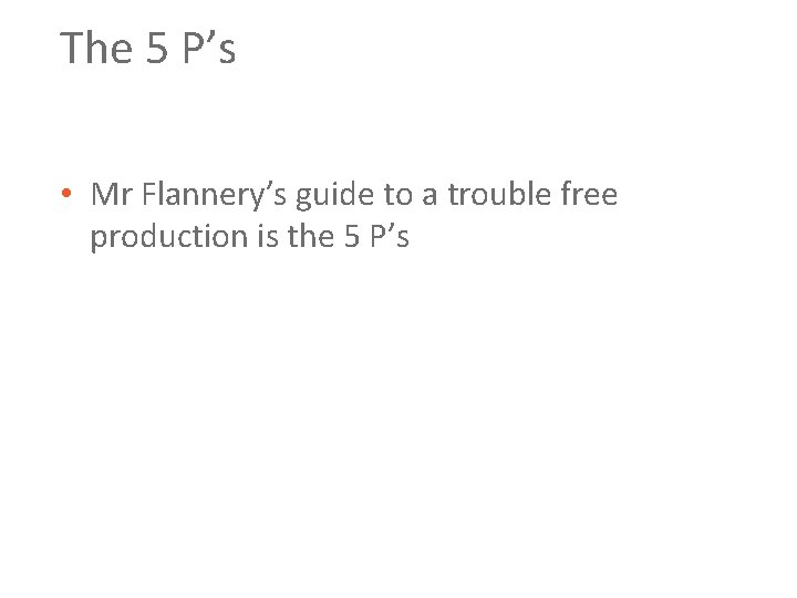 The 5 P’s • Mr Flannery’s guide to a trouble free production is the