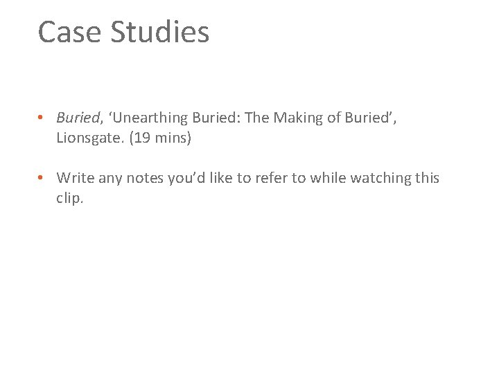 Case Studies • Buried, ‘Unearthing Buried: The Making of Buried’, Lionsgate. (19 mins) •