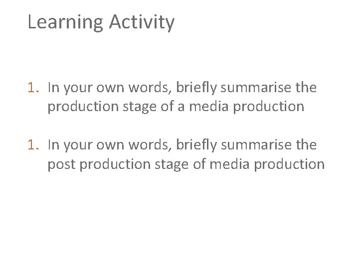 Learning Activity 1. In your own words, briefly summarise the production stage of a