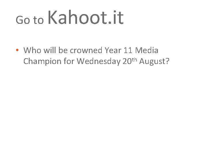 Go to Kahoot. it • Who will be crowned Year 11 Media Champion for