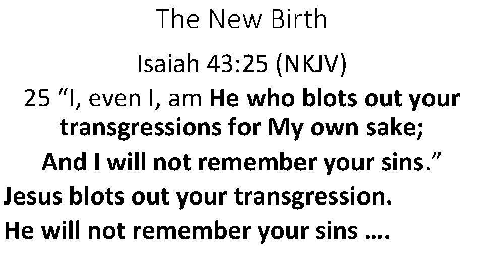 The New Birth Isaiah 43: 25 (NKJV) 25 “I, even I, am He who