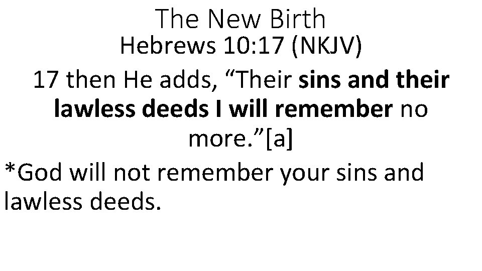 The New Birth Hebrews 10: 17 (NKJV) 17 then He adds, “Their sins and