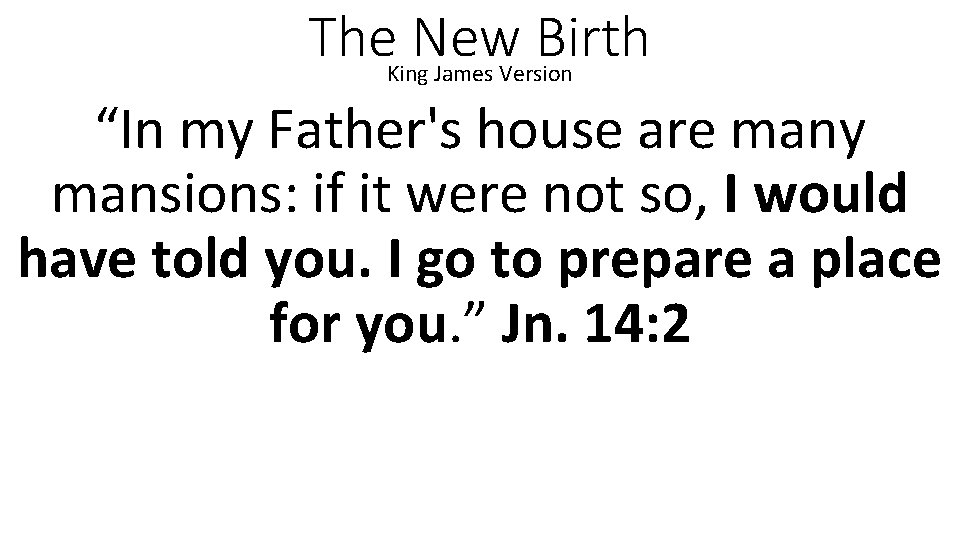 The New Birth King James Version “In my Father's house are many mansions: if