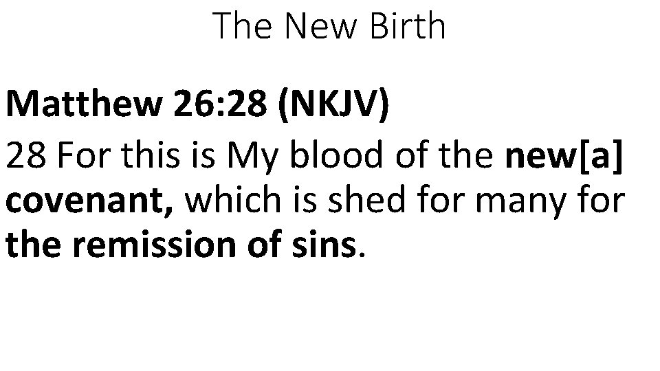The New Birth Matthew 26: 28 (NKJV) 28 For this is My blood of