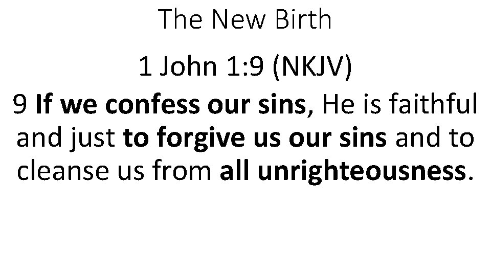 The New Birth 1 John 1: 9 (NKJV) 9 If we confess our sins,
