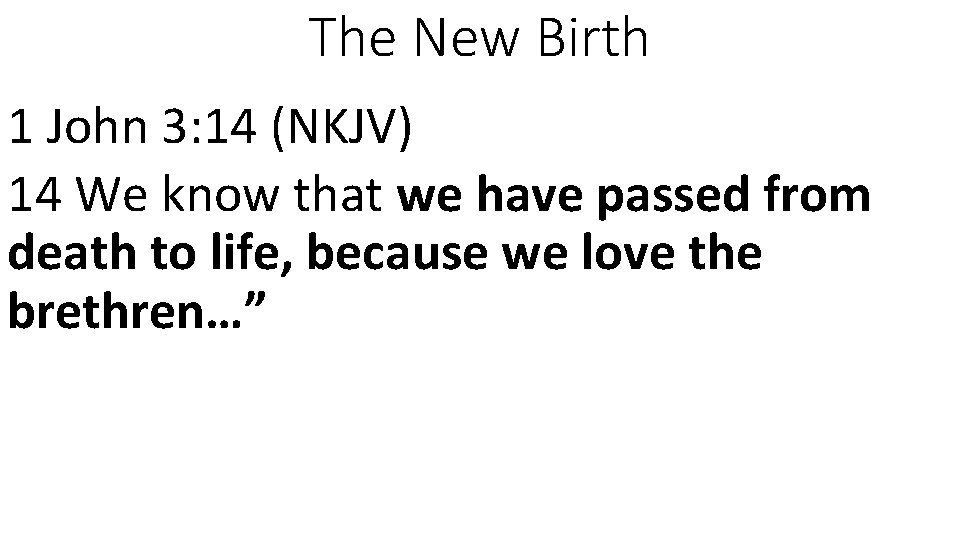 The New Birth 1 John 3: 14 (NKJV) 14 We know that we have