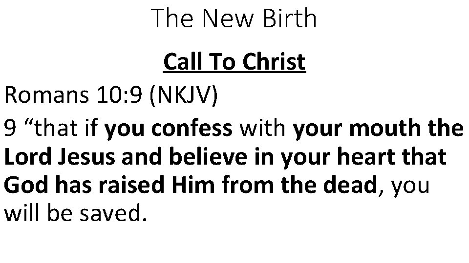 The New Birth Call To Christ Romans 10: 9 (NKJV) 9 “that if you