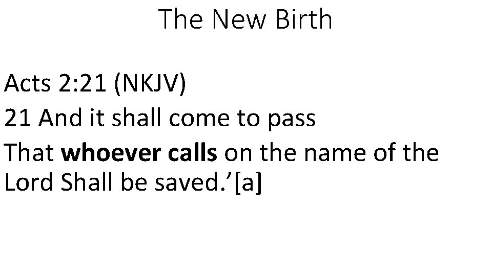 The New Birth Acts 2: 21 (NKJV) 21 And it shall come to pass