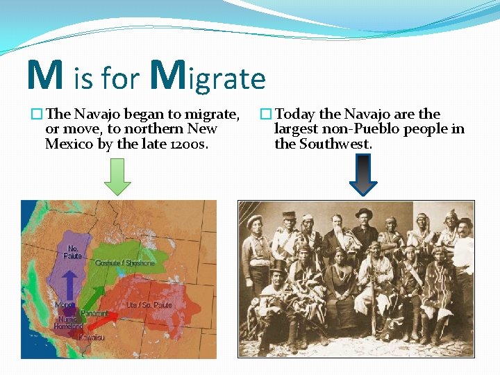 M is for Migrate �The Navajo began to migrate, or move, to northern New