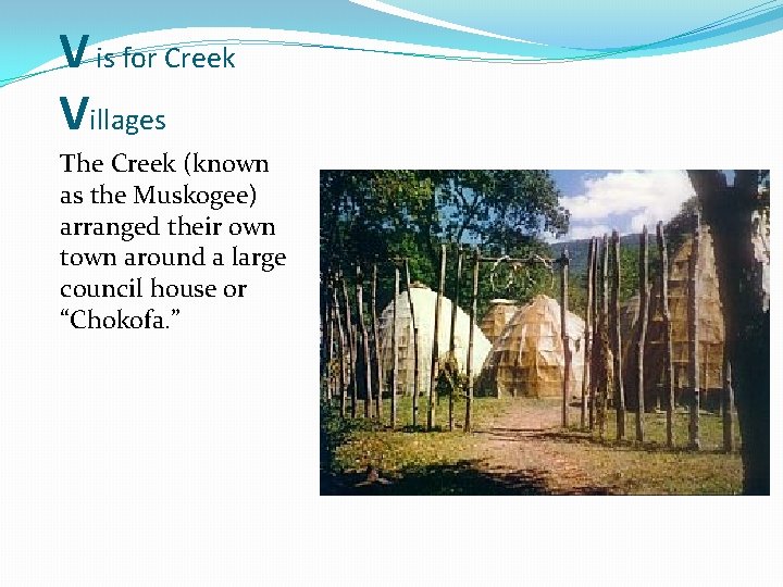 V is for Creek Villages The Creek (known as the Muskogee) arranged their own