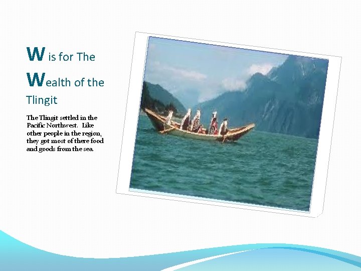 W is for The Wealth of the Tlingit The Tlingit settled in the Pacific