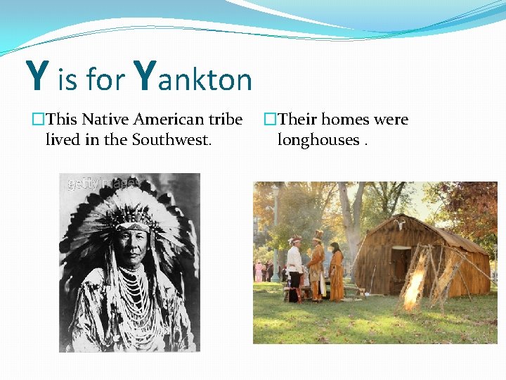Y is for Yankton �This Native American tribe lived in the Southwest. �Their homes
