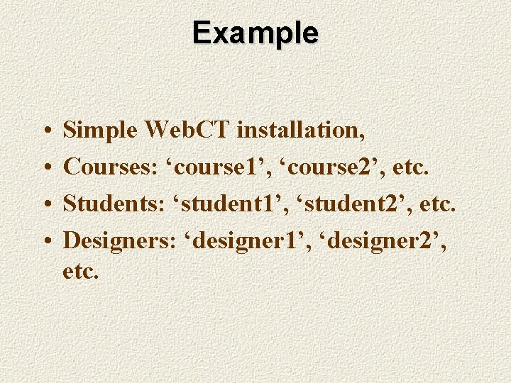 Example • • Simple Web. CT installation, Courses: ‘course 1’, ‘course 2’, etc. Students:
