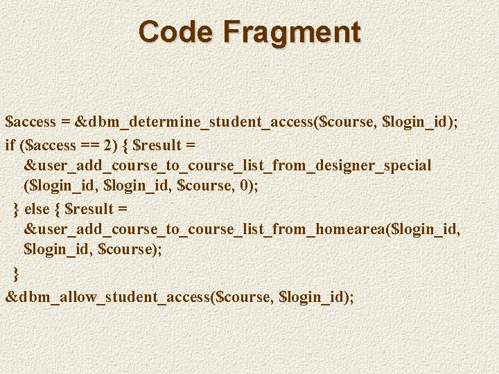 Code Fragment $access = &dbm_determine_student_access($course, $login_id); if ($access == 2) { $result = &user_add_course_to_course_list_from_designer_special