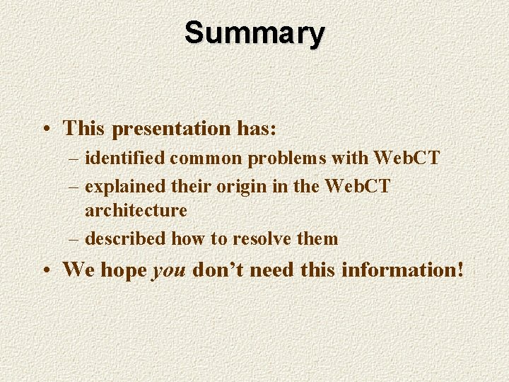 Summary • This presentation has: – identified common problems with Web. CT – explained