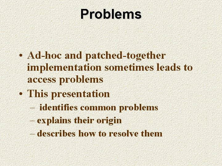 Problems • Ad-hoc and patched-together implementation sometimes leads to access problems • This presentation