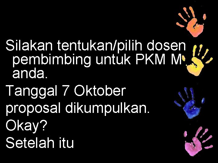 Silakan tentukan/pilih dosen pembimbing untuk PKM M anda. Tanggal 7 Oktober proposal dikumpulkan. Okay?