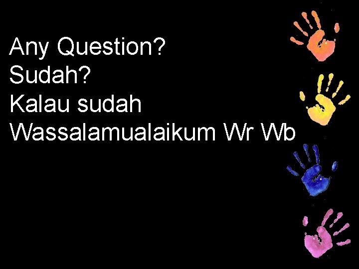 Any Question? Sudah? Kalau sudah Wassalamualaikum Wr Wb 