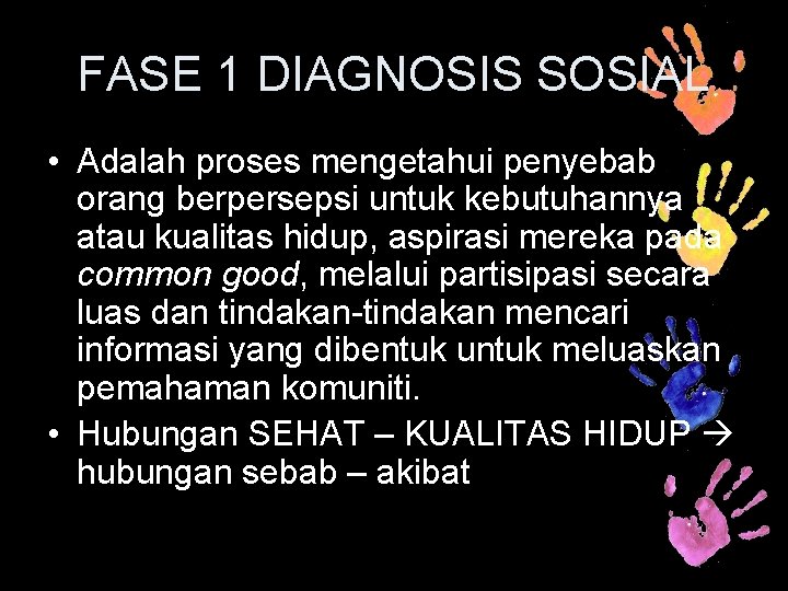FASE 1 DIAGNOSIS SOSIAL • Adalah proses mengetahui penyebab orang berpersepsi untuk kebutuhannya atau