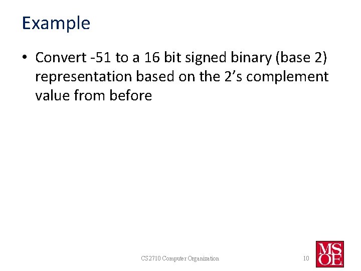 Example • Convert -51 to a 16 bit signed binary (base 2) representation based