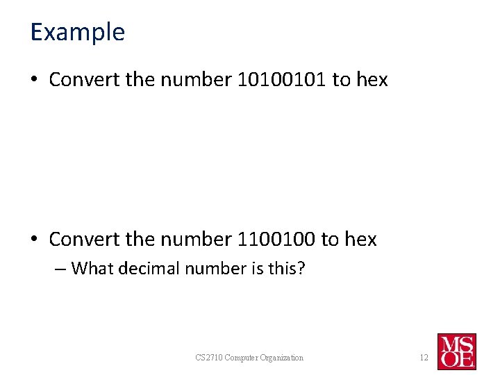 Example • Convert the number 10100101 to hex • Convert the number 1100100 to