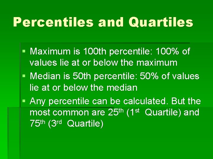 Percentiles and Quartiles § Maximum is 100 th percentile: 100% of values lie at