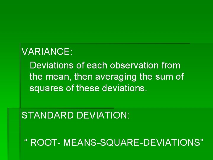 VARIANCE: Deviations of each observation from the mean, then averaging the sum of squares