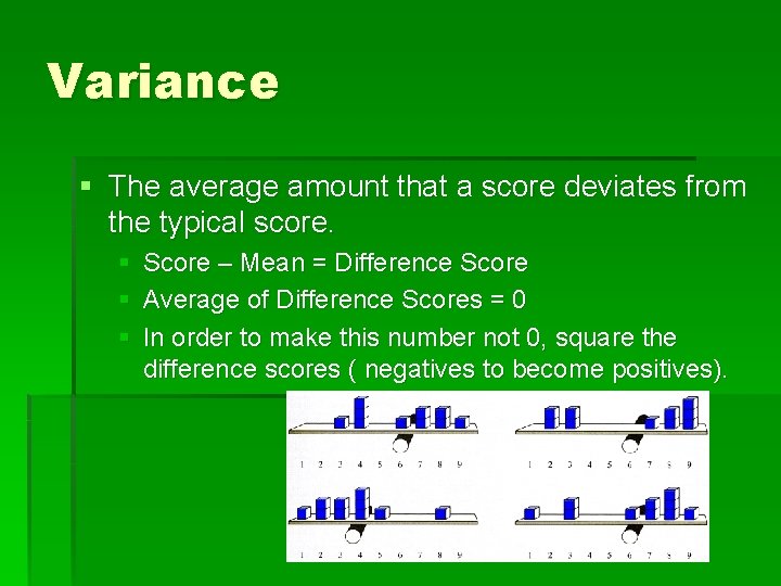 Variance § The average amount that a score deviates from the typical score. §