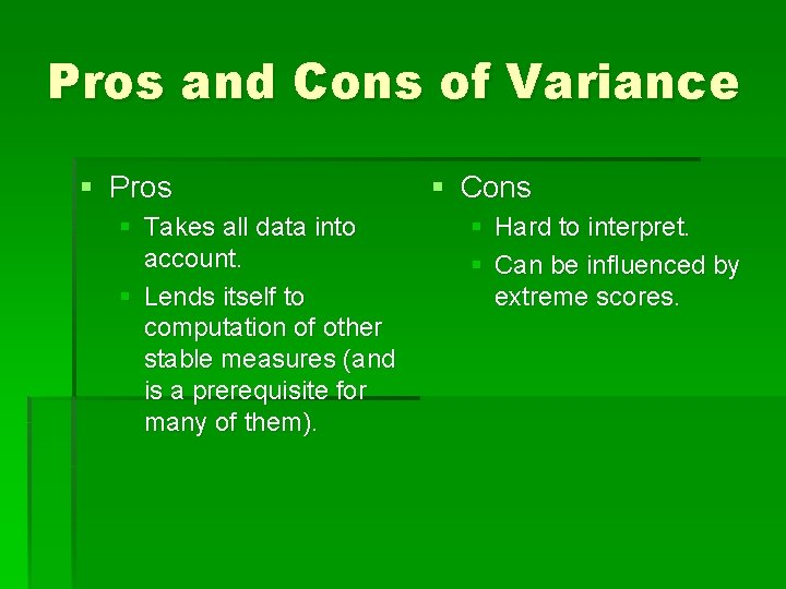 Pros and Cons of Variance § Pros § Takes all data into account. §