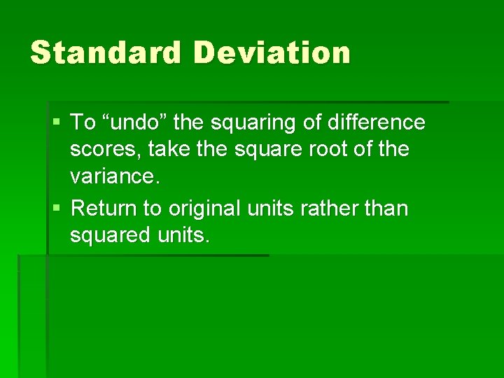 Standard Deviation § To “undo” the squaring of difference scores, take the square root