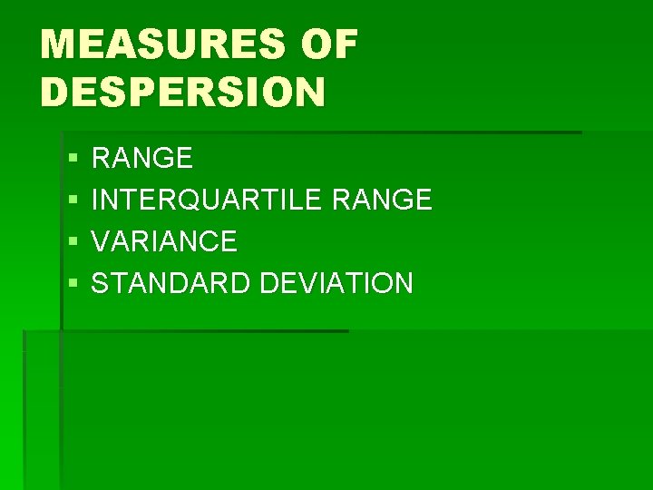 MEASURES OF DESPERSION § § RANGE INTERQUARTILE RANGE VARIANCE STANDARD DEVIATION 