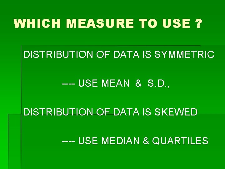 WHICH MEASURE TO USE ? DISTRIBUTION OF DATA IS SYMMETRIC ---- USE MEAN &