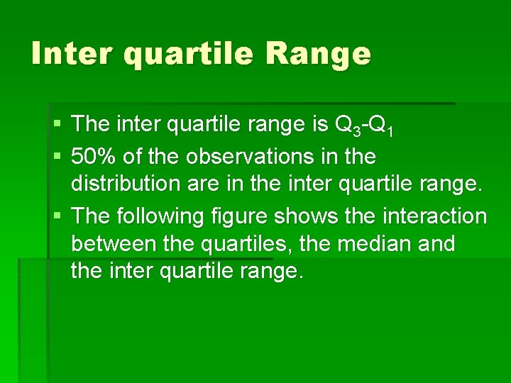 Inter quartile Range § The inter quartile range is Q 3 -Q 1 §