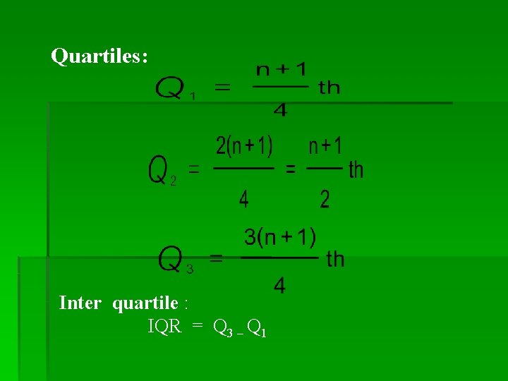 Quartiles: Inter quartile : IQR = Q 3 – Q 1 