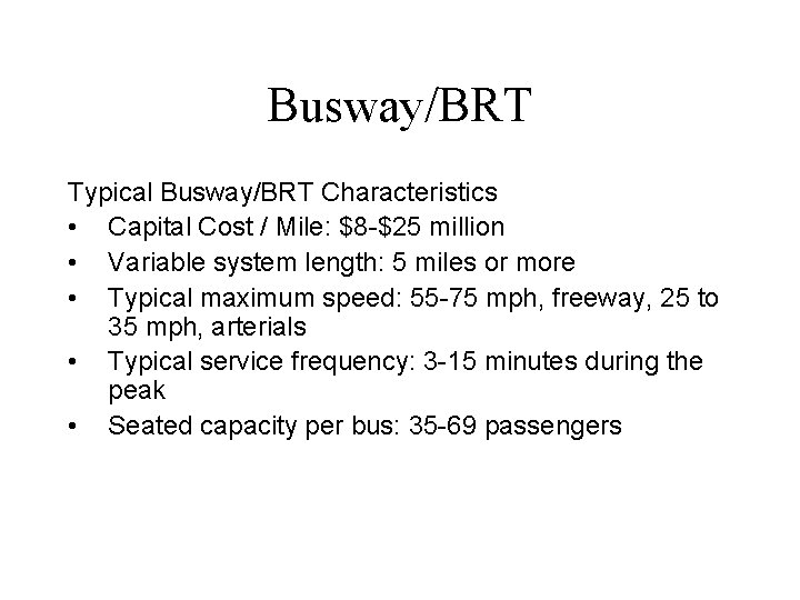 Busway/BRT Typical Busway/BRT Characteristics • Capital Cost / Mile: $8 -$25 million • Variable