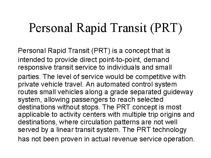 Personal Rapid Transit (PRT) is a concept that is intended to provide direct point-to-point,