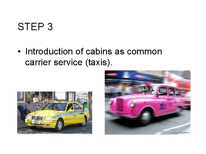 STEP 3 • Introduction of cabins as common carrier service (taxis). 