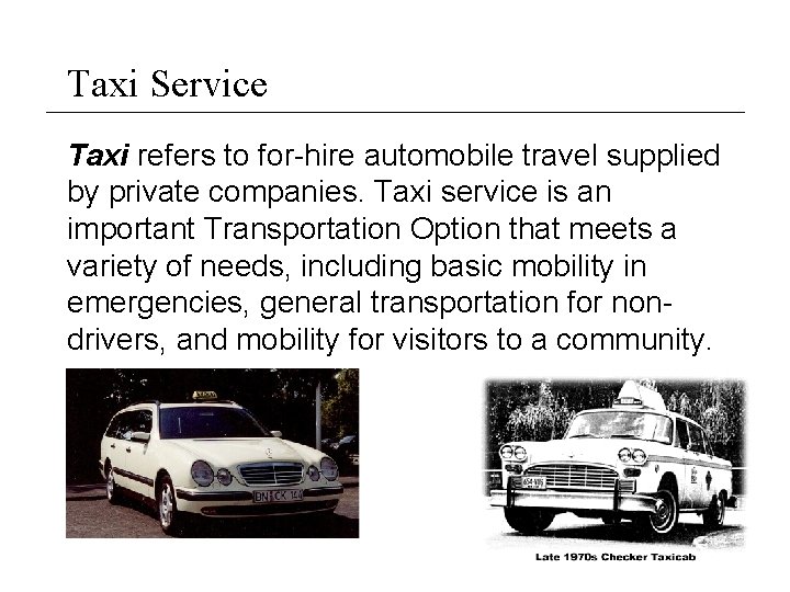 Taxi Service Taxi refers to for-hire automobile travel supplied by private companies. Taxi service