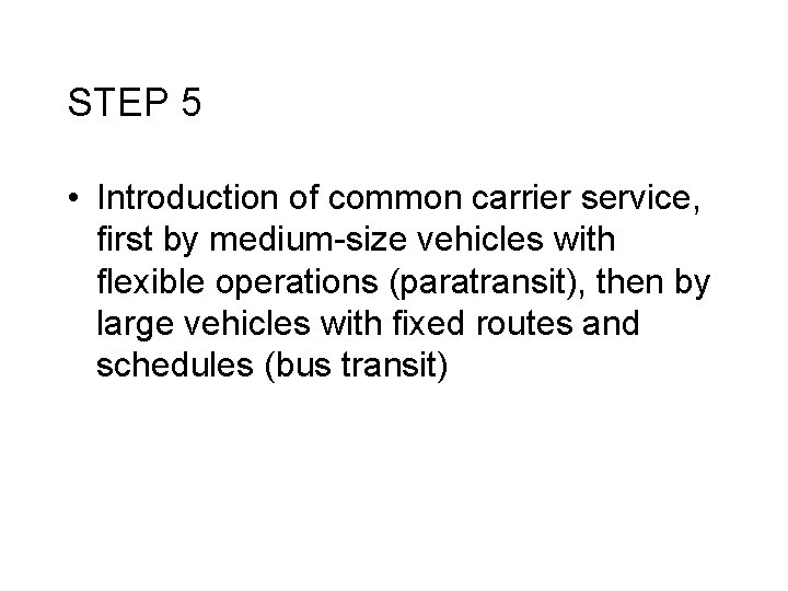 STEP 5 • Introduction of common carrier service, first by medium-size vehicles with flexible