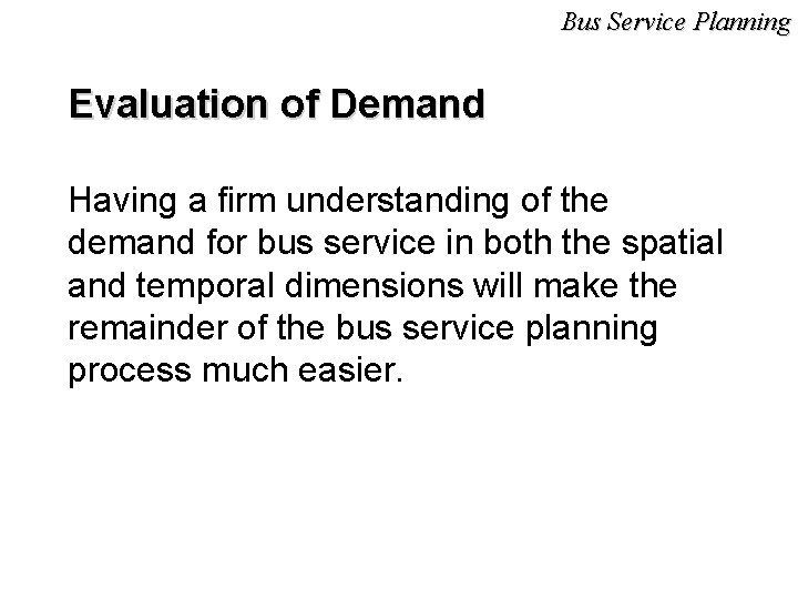 Bus Service Planning Evaluation of Demand Having a firm understanding of the demand for