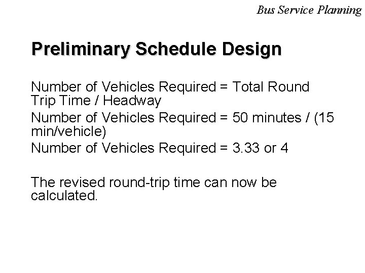 Bus Service Planning Preliminary Schedule Design Number of Vehicles Required = Total Round Trip