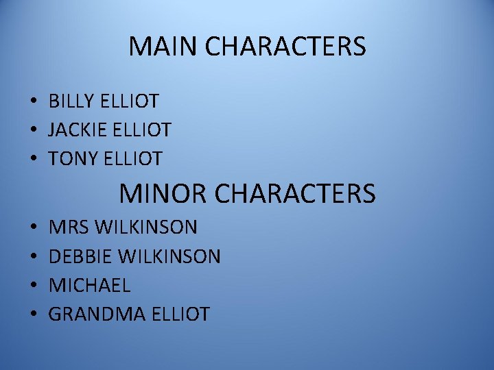 MAIN CHARACTERS • BILLY ELLIOT • JACKIE ELLIOT • TONY ELLIOT MINOR CHARACTERS •
