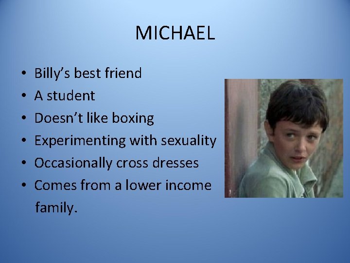 MICHAEL • • • Billy’s best friend A student Doesn’t like boxing Experimenting with