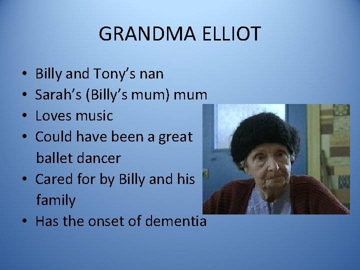 GRANDMA ELLIOT Billy and Tony’s nan Sarah’s (Billy’s mum) mum Loves music Could have