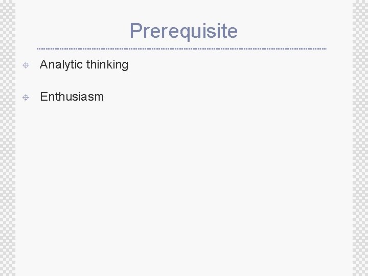 Prerequisite ± Analytic thinking ± Enthusiasm 