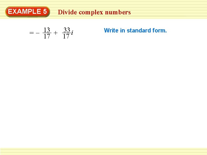 EXAMPLE 5 Divide complex numbers 13 + 33 i = – 17 17 Write